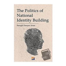The Politics of National Identity Building - Esengül Danışan Artan