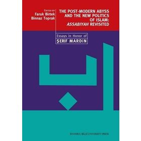 THE POST-MODERN ABYSS AND THE NEW POLITICS OF ISLAM: ASSABIYAH REVISITED ESSAYS IN HONOR OF ŞERİF - FARUK BIRTEK;BINNAZ TOPRAK