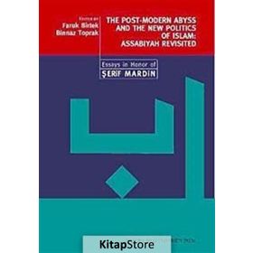 THE POST-MODERN ABYSS AND THE NEW POLITICS OF ISLAM: ASSABIYAH REVISITED ESSAYS IN HONOR OF ŞERİF - FARUK BIRTEK;BINNAZ TOPRAK