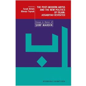 THE POST-MODERN ABYSS AND THE NEW POLITICS OF ISLAM: ASSABIYAH REVISITED ESSAYS IN HONOR OF ŞERİF - FARUK BIRTEK;BINNAZ TOPRAK