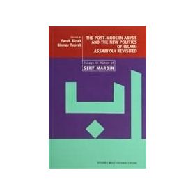 THE POST-MODERN ABYSS AND THE NEW POLITICS OF ISLAM: ASSABIYAH REVISITED ESSAYS IN HONOR OF ŞERİF - FARUK BIRTEK;BINNAZ TOPRAK