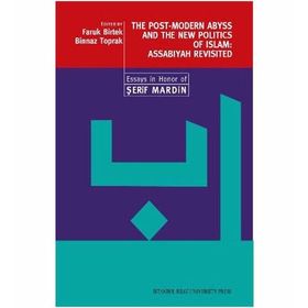 THE POST-MODERN ABYSS AND THE NEW POLITICS OF ISLAM: ASSABIYAH REVISITED ESSAYS IN HONOR OF ŞERİF - FARUK BIRTEK;BINNAZ TOPRAK