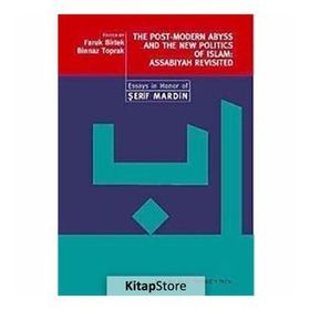 THE POST-MODERN ABYSS AND THE NEW POLITICS OF ISLAM: ASSABIYAH REVISITED ESSAYS IN HONOR OF ŞERİF - FARUK BIRTEK;BINNAZ TOPRAK
