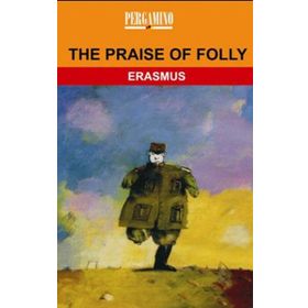 The Praise of Folly - Desiderius Erasmus