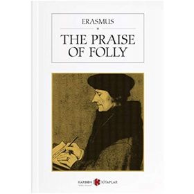 The Praise of Folly - Desiderius Erasmus