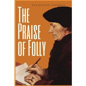 The Praise of Folly - Desiderius Erasmus