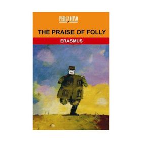 The Praise of Folly - Desiderius Erasmus