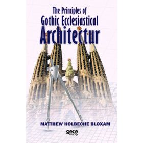 The Principles Of Gothic Ecclesiastical Architectur - Matthew Holbeche Bloxam