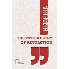 The Psychology of Revolution - Gustave Le Bon