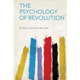 The Psychology of Revolution - Gustave Le Bon