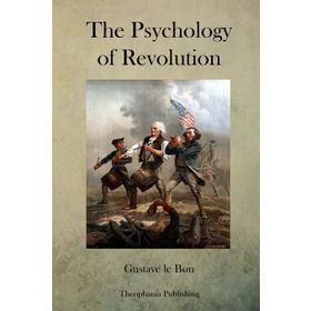 The Psychology of Revolution - Gustave Le Bon