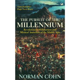 The Pursuit Of The Millennium: Revolutionary Millenarians and Mystical Anarchists of the Middle Ages