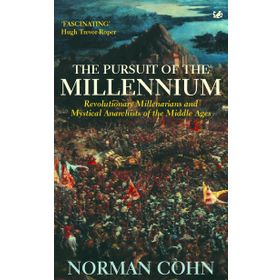 The Pursuit Of The Millennium: Revolutionary Millenarians and Mystical Anarchists of the Middle Ages