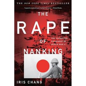 The Rape of Nanking: The Forgotten Holocaust of World War II