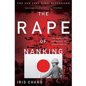 The Rape of Nanking: The Forgotten Holocaust of World War II