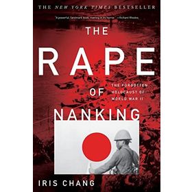 The Rape of Nanking: The Forgotten Holocaust of World War II