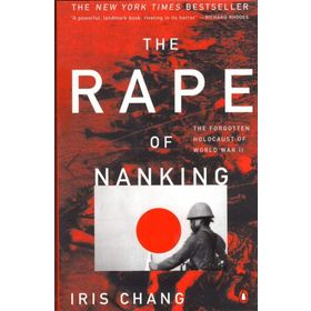 The Rape of Nanking: The Forgotten Holocaust of World War II