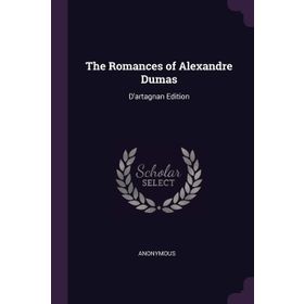 The Romances of Alexandre Dumas: D'artagnan Edition