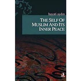 THE SELF OF MUSLIM AND ITS INNER PEACE - HAYATI AYDIN