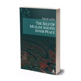 THE SELF OF MUSLIM AND ITS INNER PEACE - HAYATI AYDIN