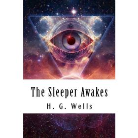 The Sleeper Awakes - H. G. Wells