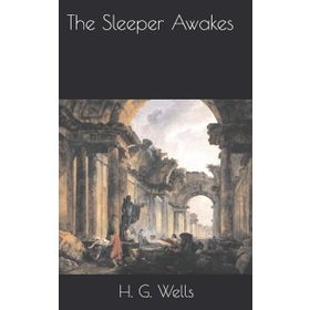 The Sleeper Awakes - H. G. Wells