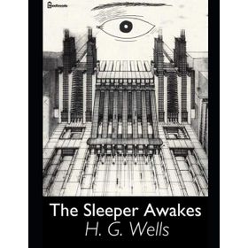 The Sleeper Awakes - H. G. Wells