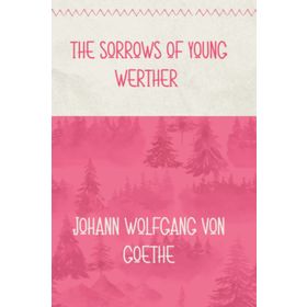 THE SORROWS OF YOUNG WERTHER - JOHANN WOLFGANG VON GOETHE