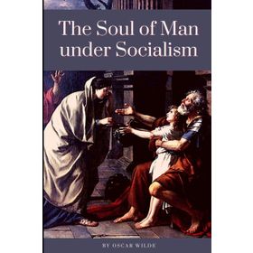 The Soul of Man Under Socialism - Oscar Wilde