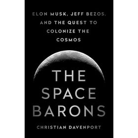 The Space Barons: Elon Musk, Jeff Bezos, and the Quest to Colonize the Cosmos