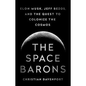 The Space Barons: Elon Musk, Jeff Bezos, and the Quest to Colonize the Cosmos
