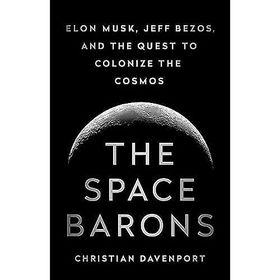 The Space Barons: Elon Musk, Jeff Bezos, and the Quest to Colonize the Cosmos