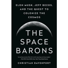 The Space Barons: Elon Musk, Jeff Bezos, and the Quest to Colonize the Cosmos