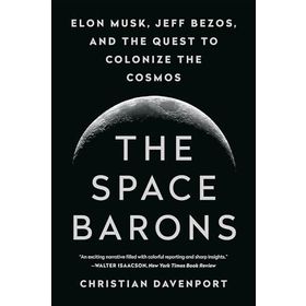 The Space Barons: Elon Musk, Jeff Bezos, and the Quest to Colonize the Cosmos