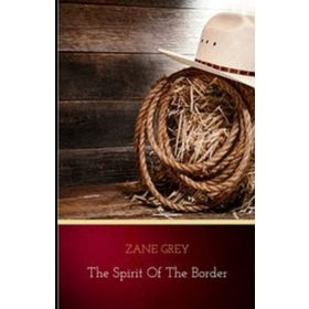 The Spirit of the Border - Zane Grey