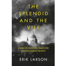 The Splendid and the Vile: A Saga of Churchill, Family and Defiance During the Blitz