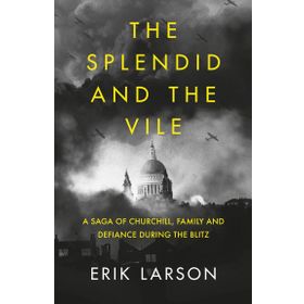 The Splendid and the Vile: A Saga of Churchill, Family and Defiance During the Blitz