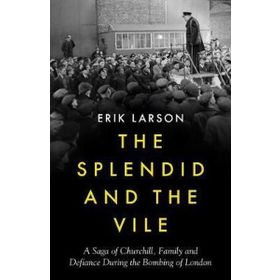 The Splendid and the Vile: A Saga of Churchill, Family and Defiance During the Blitz