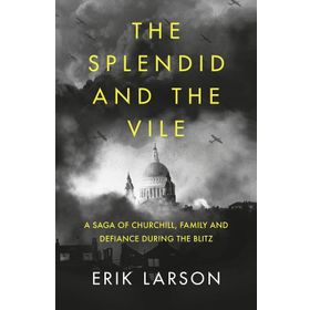 The Splendid and the Vile: A Saga of Churchill, Family and Defiance During the Blitz