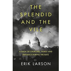 The Splendid and the Vile: A Saga of Churchill, Family and Defiance During the Blitz