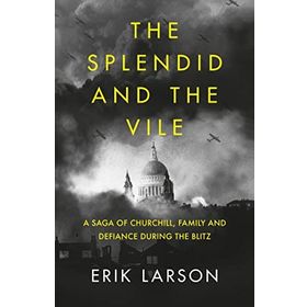 The Splendid and the Vile: A Saga of Churchill, Family and Defiance During the Blitz