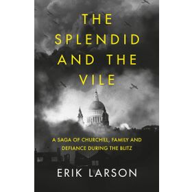 The Splendid and the Vile: A Saga of Churchill, Family and Defiance During the Blitz