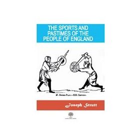 The Sports and Pastimes of the People England - Joseph Strutt