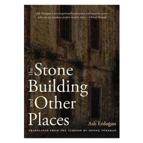 The Stone Building and Other Places - Aslı Erdoğan