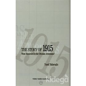 The Story of 1915 - What Happened to the Ottoman Armenians - Yusuf Halaçoğlu