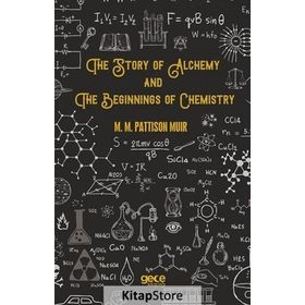 The Story Of Alchemy And Beginnings Chemistry - M. Pattison Muir