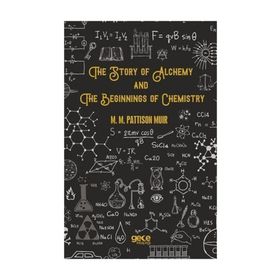 The Story Of Alchemy And Beginnings Chemistry - M. Pattison Muir