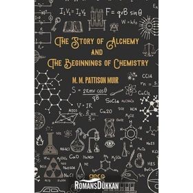 The Story Of Alchemy And Beginnings Chemistry - M. Pattison Muir