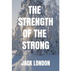 The Strength Of The Strong - jack London