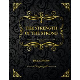 The Strength Of The Strong - jack London